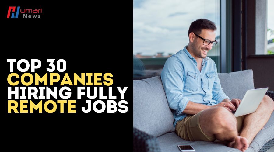 Top 30 Companies Hiring Fully Remote Jobs