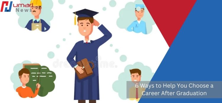 ways to help you choose a career after graduation