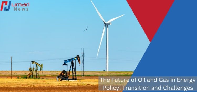 The Future of Oil and Gas in Energy Policy